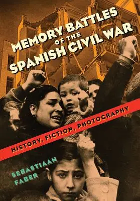 Erinnerungsschlachten des Spanischen Bürgerkriegs: Geschichte, Fiktion, Fotografie - Memory Battles of the Spanish Civil War: History, Fiction, Photography