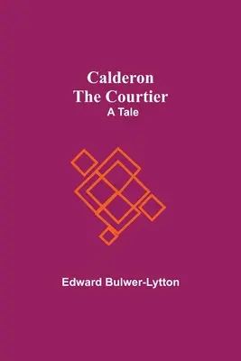 Calderon, der Höfling: Eine Erzählung - Calderon The Courtier: A Tale