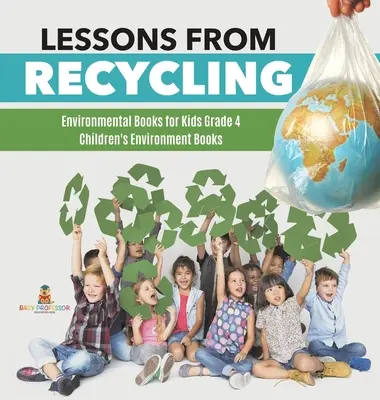Lektionen aus dem Recycling - Umweltbücher für Kinder der Klasse 4 - Umweltbücher für Kinder - Lessons from Recycling - Environmental Books for Kids Grade 4 - Children's Environment Books