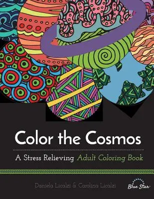 Färbe den Kosmos: Ein stressabbauendes Malbuch für Erwachsene - Color the Cosmos: A Stress Relieving Adult Coloring Book