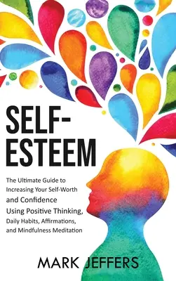 Selbstwertgefühl: Der ultimative Leitfaden zur Steigerung von Selbstwert und Selbstvertrauen durch positives Denken, tägliche Gewohnheiten, Affirmationen und eine - Self-Esteem: The Ultimate Guide to Increasing Your Self-Worth and Confidence Using Positive Thinking, Daily Habits, Affirmations, a
