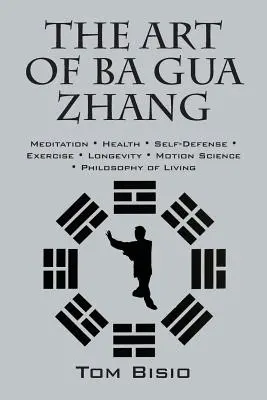 Die Kunst des Ba Gua Zhang: Meditation ∗ Gesundheit ∗ Selbstverteidigung ∗ Übung ∗ Langlebigkeit ∗ Bewegungswissenschaft ∗ Philo - The Art of Ba Gua Zhang: Meditation ∗ Health ∗ Self-Defense ∗ Exercise ∗ Longevity ∗ Motion Science ∗ Philo