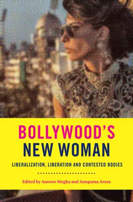 Die neue Frau von Bollywood: Liberalisierung, Befreiung und umkämpfte Körper - Bollywood's New Woman: Liberalization, Liberation, and Contested Bodies