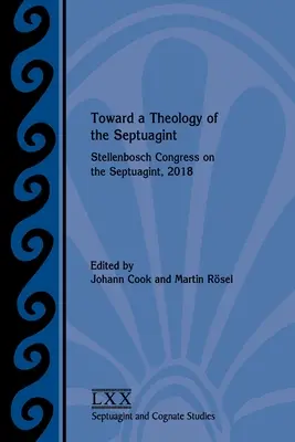 Auf dem Weg zu einer Theologie der Septuaginta: Stellenbosch Congress on the Septuagint, 2018 - Toward a Theology of the Septuagint: Stellenbosch Congress on the Septuagint, 2018