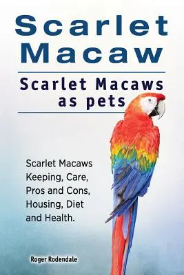 Scharlach-Ara. Scharlacharas als Haustiere. Haltung, Pflege, Vor- und Nachteile, Unterbringung, Ernährung und Gesundheit von Scharlacharas. - Scarlet Macaw. Scarlet Macaws as pets. Scarlet Macaws Keeping, Care, Pros and Cons, Housing, Diet and Health.
