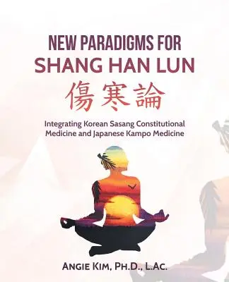 Neue Paradigmen für Shang Han Lun: Die Integration der koreanischen Sasang-Konstitutionsmedizin und der japanischen Kampo-Medizin - New Paradigms for Shang Han Lun: Integrating Korean Sasang Constitutional Medicine and Japanese Kampo Medicine