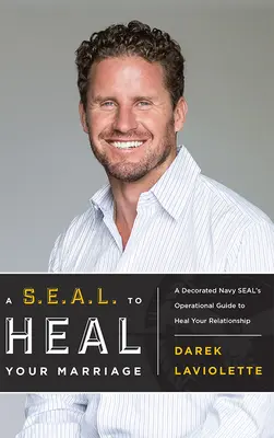 Ein S.E.A.L. zur Heilung Ihrer Ehe: Der operative Leitfaden eines dekorierten Navy Seals zur Heilung Ihrer Beziehung - A S.E.A.L. to Heal Your Marriage: A Decorated Navy Seal's Operational Guide to Heal Your Relationship