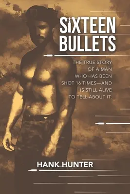 Sechzehn Kugeln: Die wahre Geschichte eines Mannes, auf den 16 Mal geschossen wurde - und der noch lebt, um davon zu erzählen. - Sixteen Bullets: The True Story of a Man Who Has Been Shot 16 Times-and Is Still Alive to Tell About It.