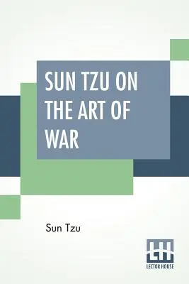 Sun Tzu über die Kunst des Krieges: Die älteste militärische Abhandlung der Welt, aus dem Chinesischen übersetzt, mit Einleitung und kritischen Anmerkungen von Lionel G - Sun Tzu On The Art Of War: The Oldest Military Treatise In The World Translated From The Chinese With Introduction And Critical Notes By Lionel G