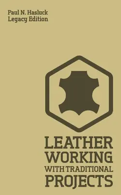 Lederarbeiten mit traditionellen Projekten (Legacy Edition): Ein klassisches praktisches Handbuch für Technik, Werkzeuge, Ausrüstung und Pläne für handgefertigte Produkte - Leather Working With Traditional Projects (Legacy Edition): A Classic Practical Manual For Technique, Tooling, Equipment, And Plans For Handcrafted It