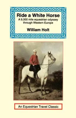 Reite ein weißes Pferd: Ein epischer 9.000-Meilen-Ritt durch Europa - Ride a White Horse: An Epic 9,000 Mile Ride Through Europe