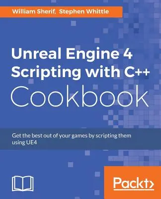 Unreal Engine 4 Skripting mit C++ Kochbuch: Holen Sie das Beste aus Ihren Spielen heraus, indem Sie sie mit UE4 skripten - Unreal Engine 4 Scripting with C++ Cookbook: Get the best out of your games by scripting them using UE4
