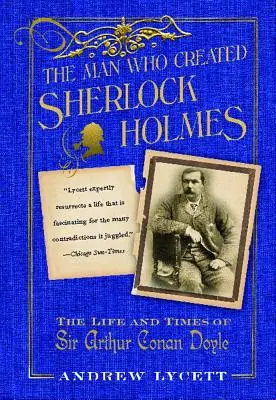 Der Mann, der Sherlock Holmes schuf: Das Leben und die Zeiten von Sir Arthur Conan Doyle - Man Who Created Sherlock Holmes: The Life and Times of Sir Arthur Conan Doyle