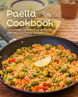 Paella-Kochbuch: Probieren Sie die klassische spanische Küche zu Hause mit leckeren Paella-Rezepten (2. Auflage) - Paella Cookbook: Taste Classic Spanish Cuisine at Home with Delicious Paella Recipes (2nd Edition)