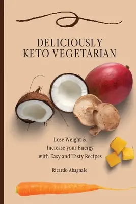Köstlich Keto Vegetarisch: Abnehmen & Energie tanken mit einfachen und leckeren Rezepten - Deliciously Keto Vegetarian: Lose Weight & Increase your Energy with Easy and Tasty Recipes