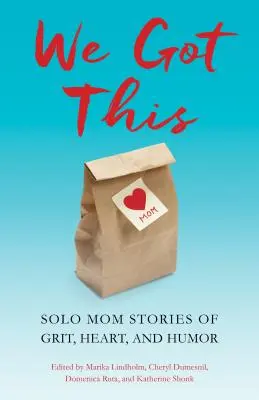 Wir schaffen das: Geschichten von allein erziehenden Müttern mit Mut, Herz und Humor - We Got This: Solo Mom Stories of Grit, Heart, and Humor