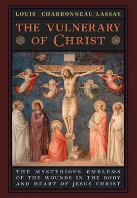 Das Vulnerarium Christi: Die geheimnisvollen Embleme der Wunden im Leib und im Herzen Jesu Christi - The Vulnerary of Christ: The Mysterious Emblems of the Wounds in the Body and Heart of Jesus Christ