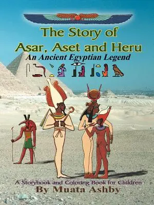 Die Geschichte von Asar, Aset und Heru: Eine altägyptische Legende als Bilderbuch und Malbuch - The Story of Asar, Aset and Heru: An Ancient Egyptian Legend Storybook and Coloring Book