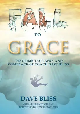 Sturz in die Gnade: Der Aufstieg, Zusammenbruch und das Comeback von Coach Dave Bliss - Fall to Grace: The Climb, Collapse, and Comeback of Coach Dave Bliss