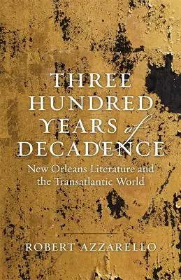 Dreihundert Jahre Dekadenz: New Orleans Literatur und die transatlantische Welt - Three Hundred Years of Decadence: New Orleans Literature and the Transatlantic World