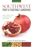 Southwest Fruit & Vegetable Gardening: Pflanzen, wachsen und ernten Sie die besten Lebensmittel - Southwest Fruit & Vegetable Gardening: Plant, Grow, and Harvest the Best Edibles
