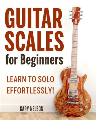 Gitarrentonleitern für Anfänger: Lernen Sie, mühelos ein Solo zu spielen! - Guitar Scales for Beginners: Learn to Solo Effortlessly!