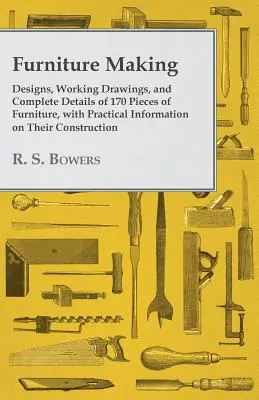 Möbelbau - Entwürfe, Arbeitszeichnungen und vollständige Details von 170 Möbelstücken, mit praktischen Informationen über ihre Konstruktion - Furniture Making - Designs, Working Drawings, and Complete Details of 170 Pieces of Furniture, with Practical Information on Their Construction