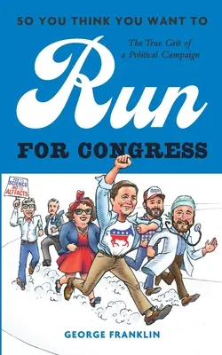 Du willst also für den Kongress kandidieren: Der wahre Kern eines politischen Wahlkampfs - So You Think You Want to Run for Congress: The True Grit of a Political Campaign