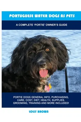 Portugiesische Wasserhunde als Haustiere: Ein komplettes Handbuch für 'Portie'-Besitzer - Portuguese Water Dogs as Pets: A Complete 'Portie' Owner's Guide