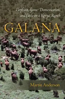 Galana: Elefanten, Domestizierung von Wild und Rindern auf einer Kenia-Ranch - Galana: Elephant, Game Domestication, and Cattle on a Kenya Ranch