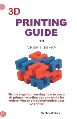 3D-Druck-Leitfaden für Neueinsteiger: Einfache Schritte zum Erlernen des Gebrauchs eines 3D-Druckers, einschließlich Tipps und Tricks zur Wartung und Fehlerbehebung Ihres - 3D Printing Guide for Newcomers: Simple Steps for Learning How to Use a 3D Printer, Including Tips and Tricks for Maintaining and Troubleshooting Your