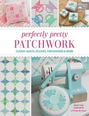 Perfekt hübsches Patchwork: Klassische Quilts, Kissen, Nadelkissen und mehr - Perfectly Pretty Patchwork: Classic Quilts, Pillows, Pincushions & More