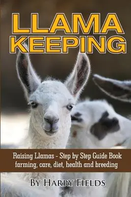 Lama-Haltung - Lama-Aufzucht - Schritt-für-Schritt-Anleitung Buch... Haltung, Pflege, Ernährung, Gesundheit und Zucht - Llama Keeping - Raising Llamas - Step by Step Guide Book... Farming, Care, Diet, Health and Breeding