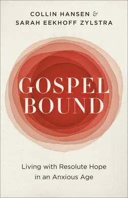 Gospelbound: Leben mit unerschütterlicher Hoffnung in einem ängstlichen Zeitalter - Gospelbound: Living with Resolute Hope in an Anxious Age