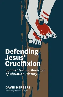 Die Verteidigung der Kreuzigung Jesu gegen die islamische Revision der christlichen Geschichte - Defending Jesus' Crucifixion against Islamic Revision of Christian History