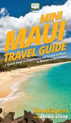 Mini Maui Reiseführer: 7 schnelle Schritte, um die Insel Maui auf Hawaii in vollen Zügen zu genießen - Mini Maui Travel Guide: 7 Quick Steps to Experience the Island of Maui in Hawaii to the Fullest