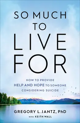 So viel, wofür es sich zu leben lohnt: Wie man jemandem, der Selbstmordgedanken hat, Hilfe und Hoffnung bietet - So Much to Live for: How to Provide Help and Hope to Someone Considering Suicide