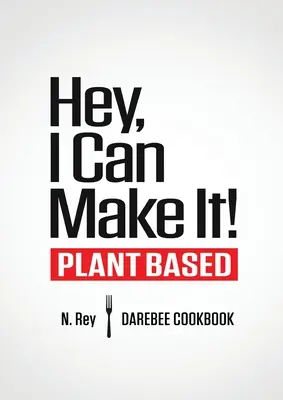 Hey, ich kann es schaffen!: Pflanzenbasiertes Darebee-Kochbuch - Hey, I Can Make It!: Plant-Based Darebee Cook Book