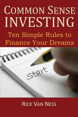 Gesunder Menschenverstand beim Investieren: Zehn einfache Regeln, um Ihre Träume zu finanzieren oder eine Roadmap zur finanziellen Unabhängigkeit zu erstellen - Common Sense Investing: Ten Simple Rules to Finance Your Dreams, or Create a Roadmap to Achieve Financial Independence