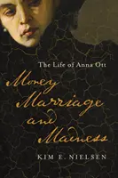 Geld, Heirat und Wahnsinn: Das Leben der Anna Ott - Money, Marriage, and Madness: The Life of Anna Ott