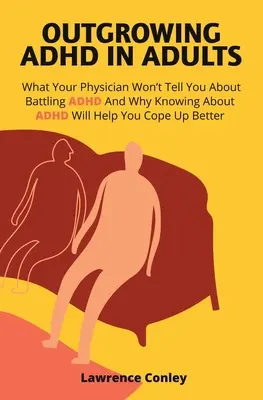 ADHS im Erwachsenenalter überwinden: Was Ihr Arzt Ihnen nicht über den Kampf gegen ADHS sagen wird und warum das Wissen über ADHS Ihnen helfen wird, besser damit umzugehen - Outgrowing ADHD In Adults: What Your Physician Won't Tell You About Battling ADHD And Why Knowing About ADHD Will Help You Cope Up Better