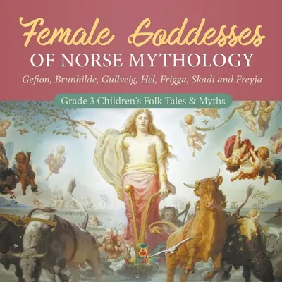 Weibliche Göttinnen der nordischen Mythologie: Gefion, Brunhilde, Gullveig, Hel, Frigga, Skadi und Freyja - Grade 3 Children's Folk Tales & Myths - Female Goddesses of Norse Mythology: Gefion, Brunhilde, Gullveig, Hel, Frigga, Skadi and Freyja - Grade 3 Children's Folk Tales & Myths