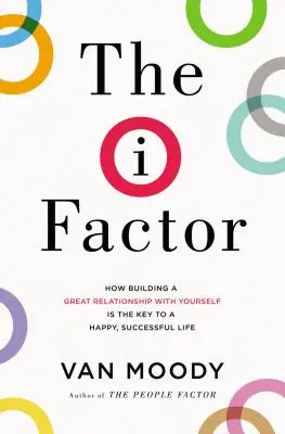 Der Ich-Faktor: Wie der Aufbau einer guten Beziehung zu sich selbst der Schlüssel zu einem glücklichen, erfolgreichen Leben ist - The I Factor: How Building a Great Relationship with Yourself Is the Key to a Happy, Successful Life