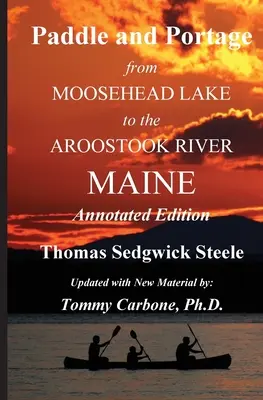Paddeln und Portieren - Vom Moosehead Lake zum Aroostook River Maine - Kommentierte Ausgabe - Paddle and Portage - From Moosehead Lake to the Aroostook River Maine - Annotated Edition