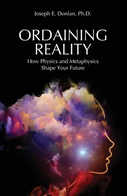 Die Ordination der Wirklichkeit: Wie Physik und Metaphysik Ihre Zukunft formen - Ordaining Reality: How Physics and Metaphysics Shape Your Future