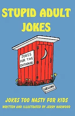 Dumme Witze für Erwachsene: Witze, die zu eklig für Kinder sind - Stupid Adult Jokes: Jokes Too Nasty for Kids