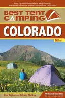 Best Tent Camping: Colorado: Ihr Auto-Camping-Führer für landschaftliche Schönheit, Naturgeräusche und eine Flucht aus der Zivilisation - Best Tent Camping: Colorado: Your Car-Camping Guide to Scenic Beauty, the Sounds of Nature, and an Escape from Civilization