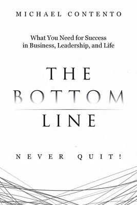 Die Quintessenz: Was Sie für den Erfolg im Geschäft, in der Führung und im Leben brauchen - The Bottom Line: What You Need For Success In Business, Leadership And Life