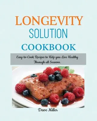 LONGEVITY Solution Kochbuch: Leicht nachzukochende Rezepte für ein gesundes Leben zu allen Jahreszeiten. - LONGEVITY Solution Cookbook: Easy-to-Cook Recipes to Help You Live Healthy Through all Seasons.