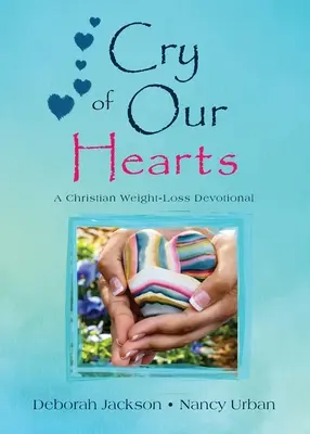 Der Schrei unseres Herzens: Eine christliche Andacht zur Gewichtsabnahme - Cry of Our Hearts: A Christian Weight-Loss Devotional
